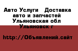 Авто Услуги - Доставка авто и запчастей. Ульяновская обл.,Ульяновск г.